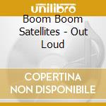 Boom Boom Satellites - Out Loud cd musicale di Boom Boom Satellites