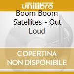 Boom Boom Satellites - Out Loud cd