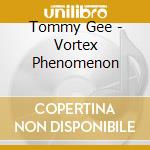 Tommy Gee - Vortex Phenomenon cd musicale di Tommy Gee