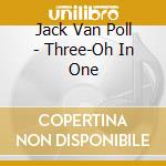 Jack Van Poll - Three-Oh In One cd musicale di Jack Van Poll