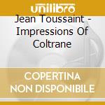 Jean Toussaint - Impressions Of Coltrane cd musicale di Jean Toussaint