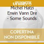 Michel Hatzi Erwin Vann Dre - Some Sounds cd