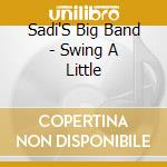 Sadi'S Big Band - Swing A Little cd musicale di Sadi'S Big Band
