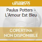 Paulus Potters - L'Amour Est Bleu cd