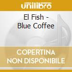 El Fish - Blue Coffee cd