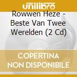 Rowwen Heze - Beste Van Twee Werelden (2 Cd) cd