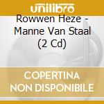 Rowwen Heze - Manne Van Staal (2 Cd) cd musicale di Rowwen Heze