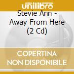 Stevie Ann - Away From Here (2 Cd) cd