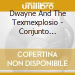 Dwayne And The Texmexplosio - Conjunto Tracks +2 cd
