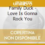 Family Duck - Love Is Gonna Rock You cd