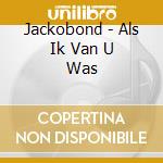 Jackobond - Als Ik Van U Was cd