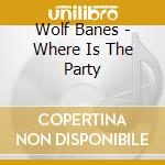 Wolf Banes - Where Is The Party cd