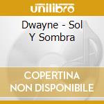 Dwayne - Sol Y Sombra cd