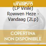 (LP Vinile) Rowwen Heze - Vandaag (2Lp) vinile