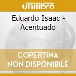 Eduardo Isaac - Acentuado cd musicale di Eduardo Isaac