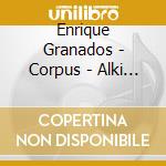 Enrique Granados - Corpus - Alki Guitar Trio cd musicale di Enrique Granados