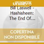 Bill Laswell - Hashisheen: The End Of Law cd musicale di ARTISTI VARI