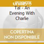 Tal - An Evening With Charlie cd musicale