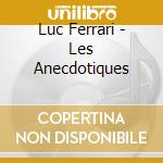 Luc Ferrari - Les Anecdotiques cd musicale di Luc Ferrari