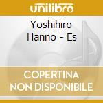 Yoshihiro Hanno - Es cd musicale