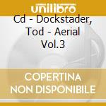 Cd - Dockstader, Tod - Aerial Vol.3 cd musicale di DOCKSTADER, TOD