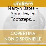 Martyn Bates - Your Jewled Footsteps (Solo And Collabor