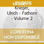 Krieger, Ulrich - Fathom - Volume 2 cd