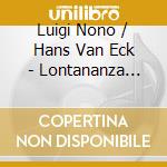 Luigi Nono / Hans Van Eck - Lontananza Nostalgia Utopica Futura / Nuctemeron cd musicale di Luigi Nono