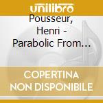 Pousseur, Henri - Parabolic From Hell cd musicale di Henri Pousseur