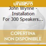 John Wynne - Installation For 300 Speakers Pianola & Vacuum cd