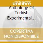 Anthology Of Turkish Experimental Music (An) / Various (2 Cd) cd musicale