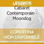 Cabaret Contemporain - Moondog cd musicale di Cabaret Contemporain