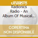 Radionics Radio - An Album Of Musical Radionic Thought Frequencies cd musicale di Radionics Radio