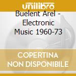 Buelent Arel - Electronic Music 1960-73 cd musicale di Buelent Arel