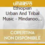 Ethiopian Urban And Tribal Music - Mindanoo Mistiru / Gold From Wax (2 Cd) cd musicale di Ethiopian Urban And Tribal Music