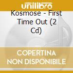 Kosmose - First Time Out (2 Cd) cd musicale di Kosmose