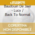 Baudouin De Jaer - Lucy / Back To Normal cd musicale di Baudouin De Jaer