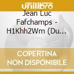 Jean Luc Fafchamps - H1Khh2Wm (Du Seuil) A Five Letter Sufi Word cd musicale di Jean Luc Fafchamps