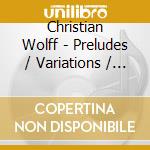 Christian Wolff - Preludes / Variations / Studies & Incidental Music (2 Cd) cd