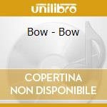 Bow - Bow cd musicale