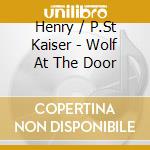 Henry / P.St Kaiser - Wolf At The Door cd