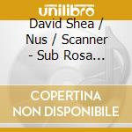 David Shea / Nus / Scanner - Sub Rosa Sessionsnew York September 1 cd