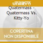 Quatermass - Quatermass Vs. Kitty-Yo cd musicale