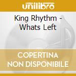 King Rhythm - Whats Left cd musicale