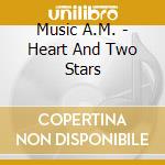 Music A.M. - Heart And Two Stars cd musicale di A.m. Music