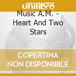 Music A.M. - Heart And Two Stars cd
