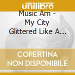 Music Am - My City Glittered Like A Break cd