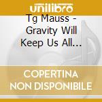 Tg Mauss - Gravity Will Keep Us All Together cd musicale di TG MAUSS