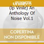 (lp Vinile) An Anthology Of Noise Vol.1 cd
