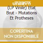 (LP Vinile) Etat Brut - Mutations Et Protheses